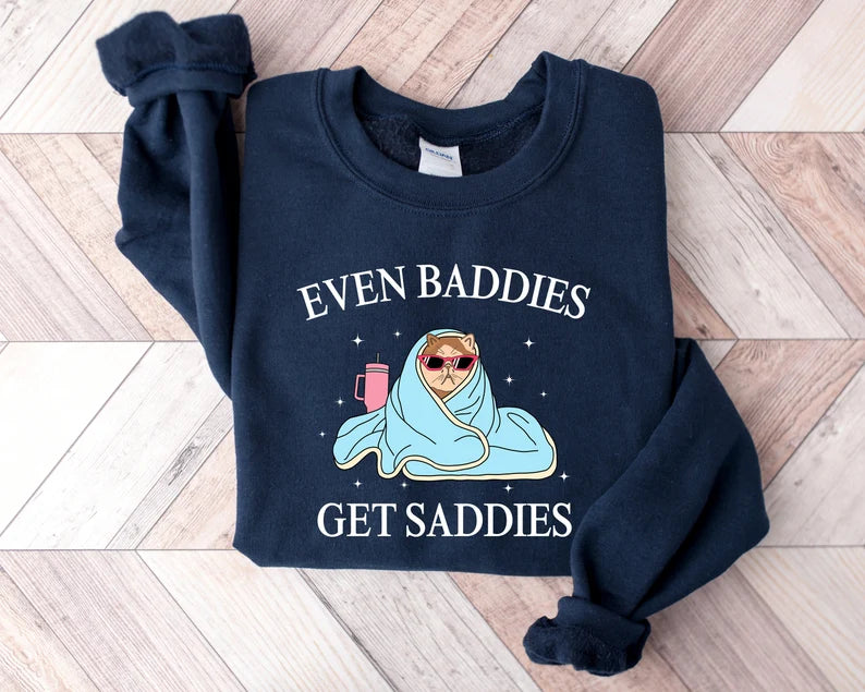 Even Baddies Get Saddies Printed Sweatshirts