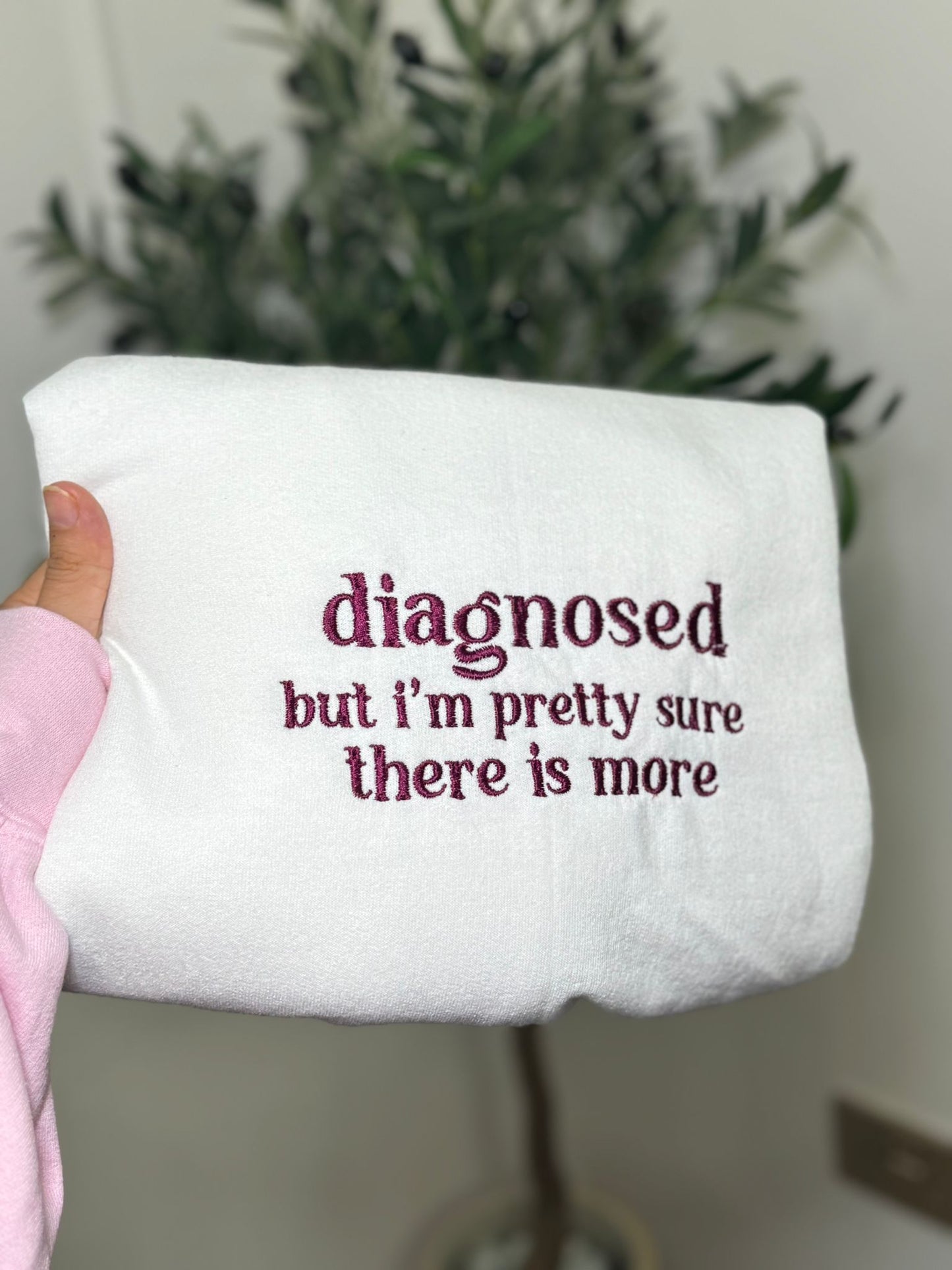 Diagnosed But i'm pretty sure there is more Sweatshirt