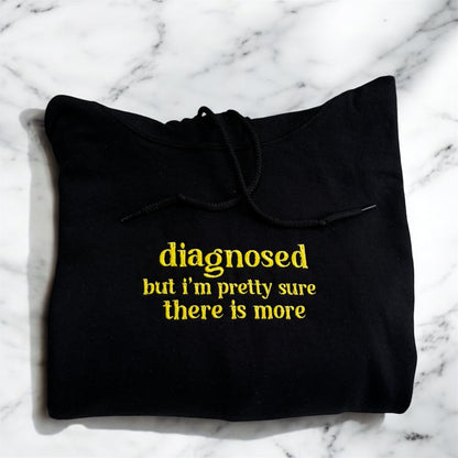 Diagnosed But i'm pretty sure  there is more Sweatshirt