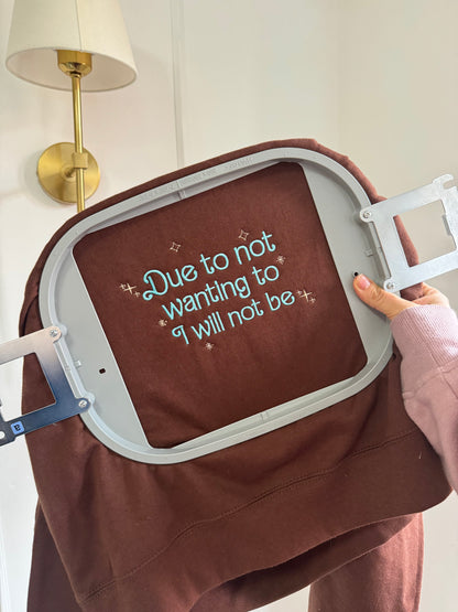 Due to not wanting to I will not be embroidered