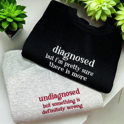 Diagnosed But i'm pretty sure  there is more Sweatshirt