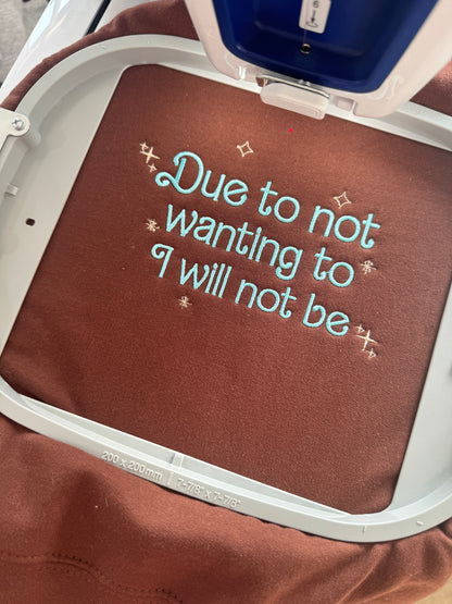 Due to not wanting to I will not be embroidered