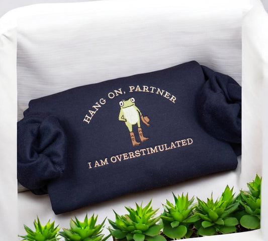 Hang on partner I am overstimulated embroidered sweatshirt