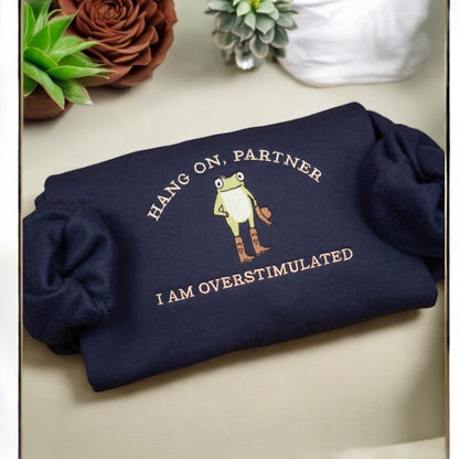 Hang on partner I am overstimulated embroidered sweatshirt