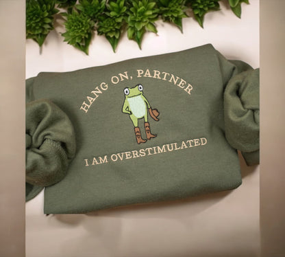 Hang on partner I am overstimulated embroidered sweatshirt